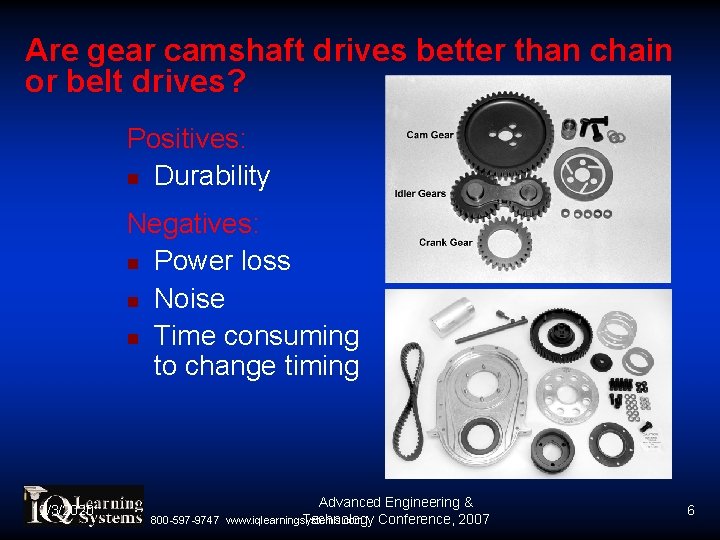 Are gear camshaft drives better than chain or belt drives? Positives: Durability Negatives: Power Are gear camshaft drives better than chain or belt drives? Positives: Durability Negatives: Power