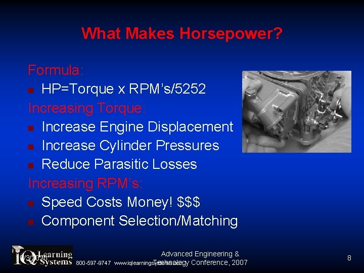 What Makes Horsepower? Formula: HP=Torque x RPM’s/5252 Increasing Torque: Increase Engine Displacement Increase Cylinder