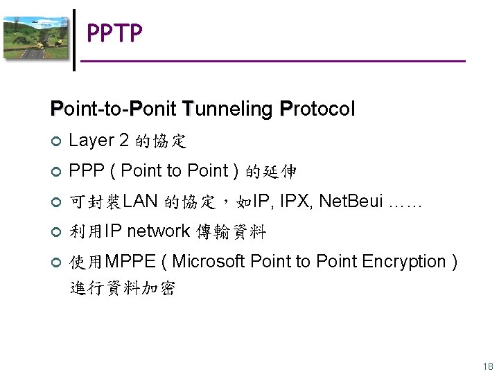 PPTP Point-to-Ponit Tunneling Protocol ¢ Layer 2 的協定 ¢ PPP ( Point to Point