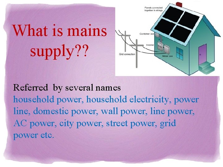 What is mains supply? ? Referred by several names household power, household electricity, power