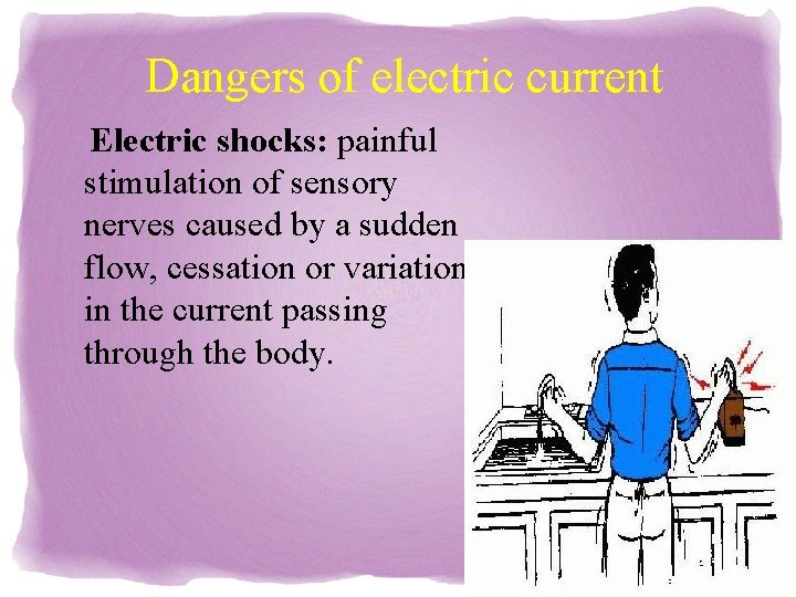 Dangers of electric current Electric shocks: painful stimulation of sensory nerves caused by a