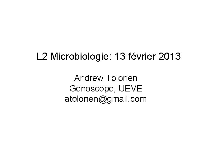 L 2 Microbiologie: 13 février 2013 Andrew Tolonen Genoscope, UEVE atolonen@gmail. com 