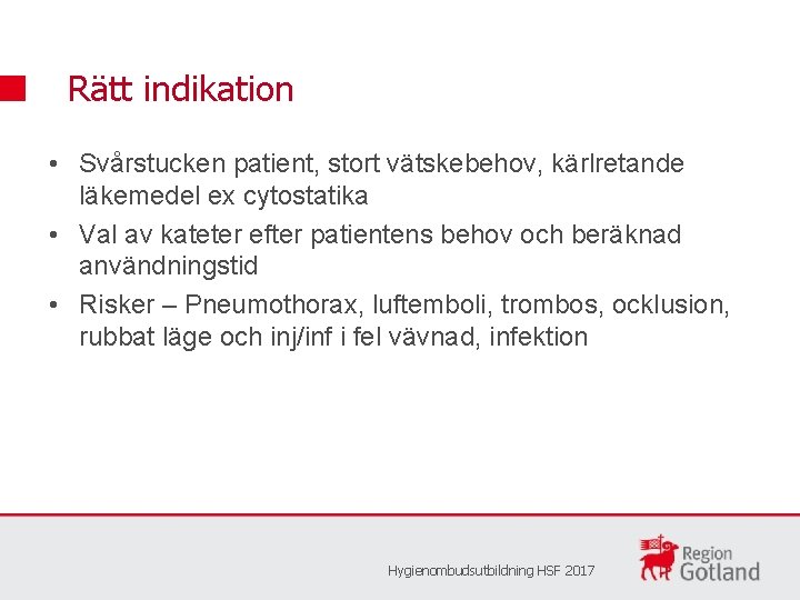 Rätt indikation • Svårstucken patient, stort vätskebehov, kärlretande läkemedel ex cytostatika • Val av