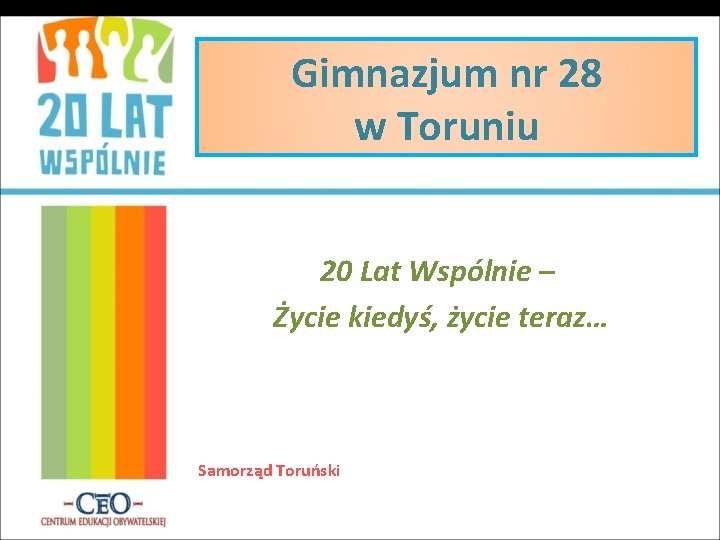 Gimnazjum nr 28 w Toruniu 20 Lat Wspólnie – Życie kiedyś, życie teraz… Samorząd