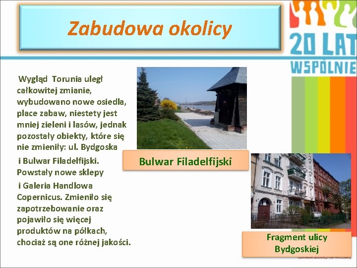 Zabudowa okolicy Wygląd Torunia uległ całkowitej zmianie, wybudowano nowe osiedla, place zabaw, niestety jest