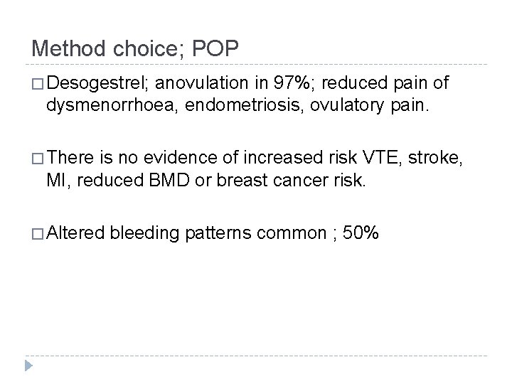 Method choice; POP � Desogestrel; anovulation in 97%; reduced pain of dysmenorrhoea, endometriosis, ovulatory