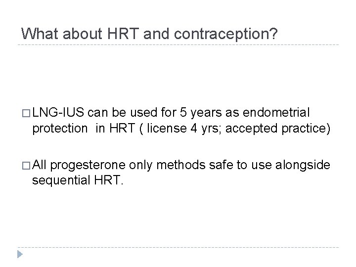 What about HRT and contraception? � LNG-IUS can be used for 5 years as