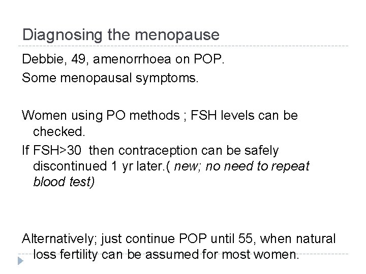 Diagnosing the menopause Debbie, 49, amenorrhoea on POP. Some menopausal symptoms. Women using PO