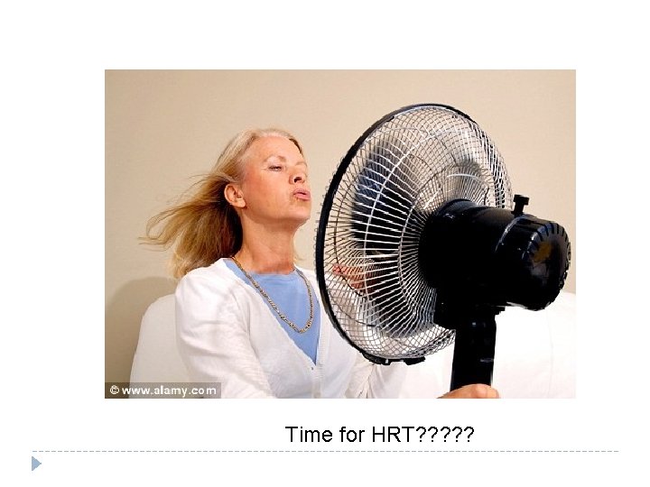 Time for HRT? ? ? 