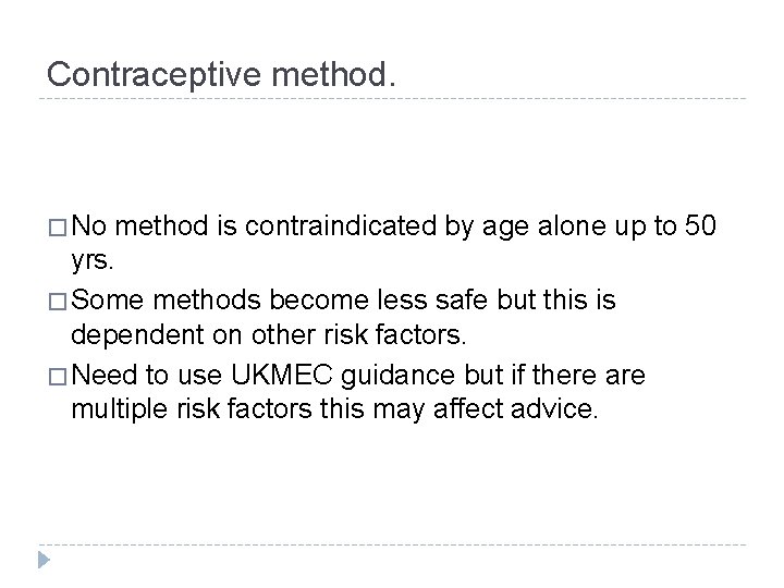 Contraceptive method. � No method is contraindicated by age alone up to 50 yrs.