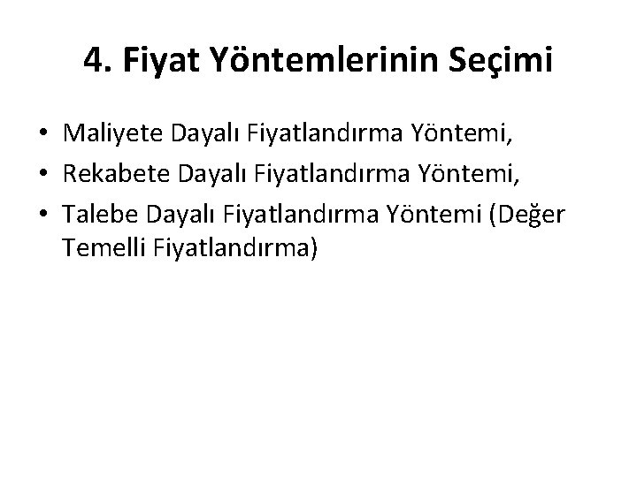 4. Fiyat Yöntemlerinin Seçimi • Maliyete Dayalı Fiyatlandırma Yöntemi, • Rekabete Dayalı Fiyatlandırma Yöntemi,