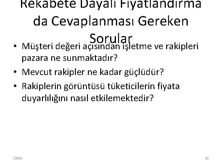 Rekabete Dayalı Fiyatlandırma da Cevaplanması Gereken Sorular • Müşteri değeri açısından işletme ve rakipleri