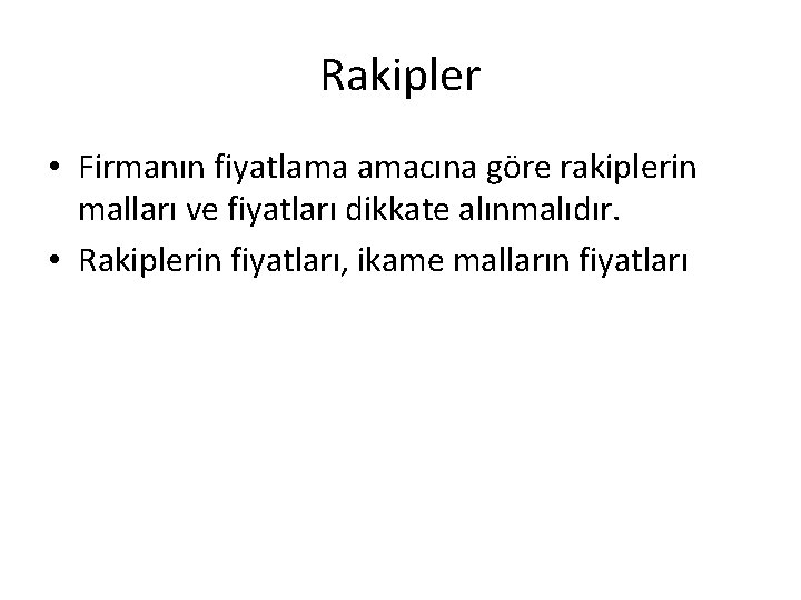 Rakipler • Firmanın fiyatlama amacına göre rakiplerin malları ve fiyatları dikkate alınmalıdır. • Rakiplerin