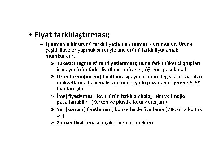  • Fiyat farklılaştırması; – İşletmenin bir ürünü farklı fiyatlardan satması durumudur. Ürüne çeşitli