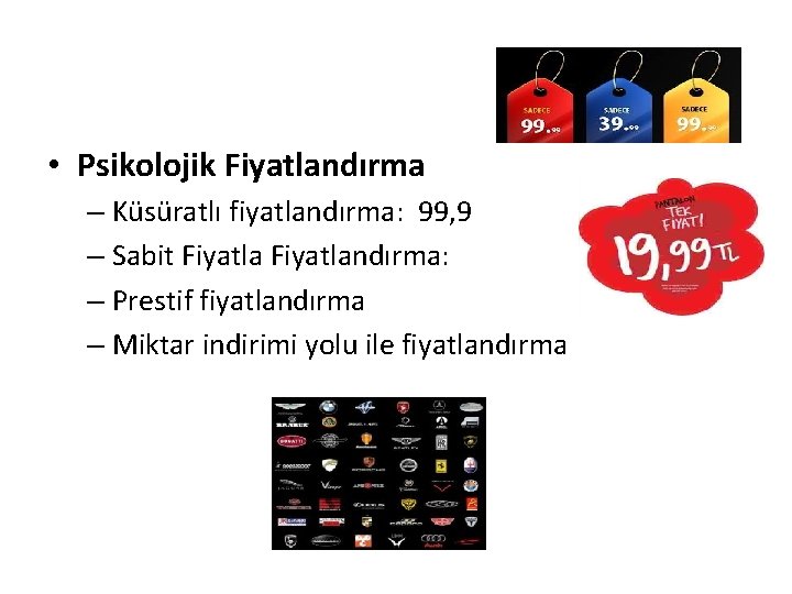  • Psikolojik Fiyatlandırma – Küsüratlı fiyatlandırma: 99, 9 – Sabit Fiyatlandırma: – Prestif
