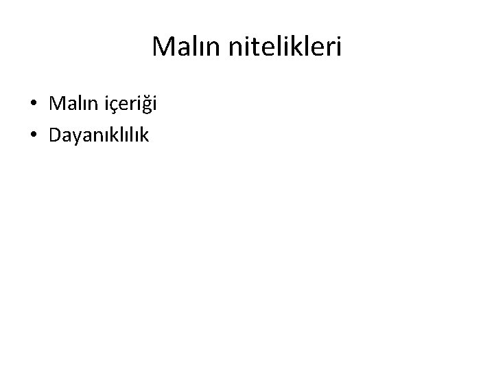 Malın nitelikleri • Malın içeriği • Dayanıklılık 