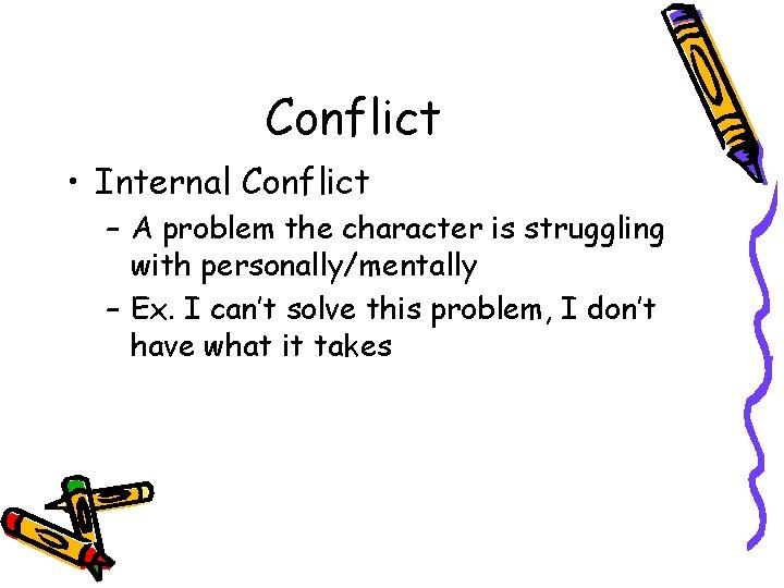 Conflict • Internal Conflict – A problem the character is struggling with personally/mentally –