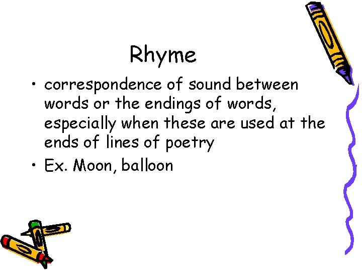 Rhyme • correspondence of sound between words or the endings of words, especially when