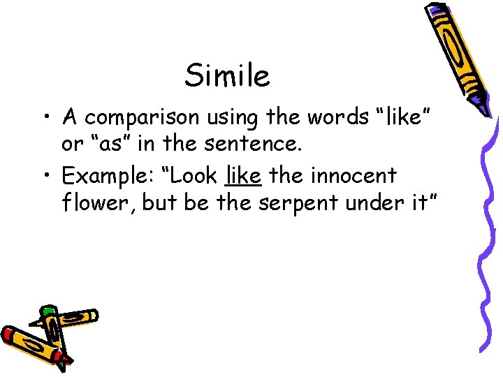 Simile • A comparison using the words “like” or “as” in the sentence. •