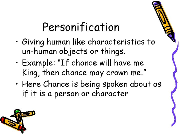 Personification • Giving human like characteristics to un-human objects or things. • Example: “If