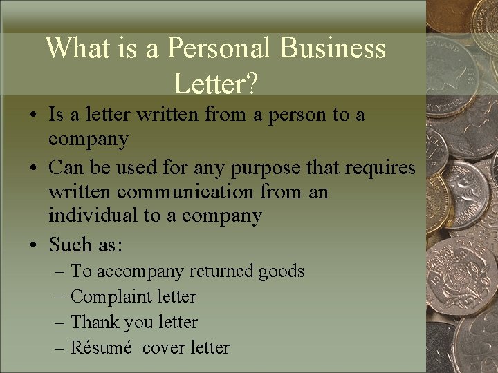 What is a Personal Business Letter? • Is a letter written from a person