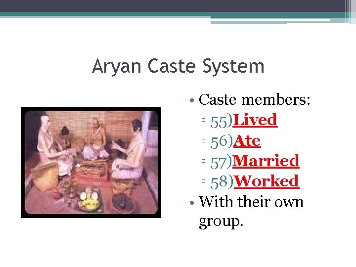 Aryan Caste System • Caste members: ▫ 55)Lived ▫ 56)Ate ▫ 57)Married ▫ 58)Worked