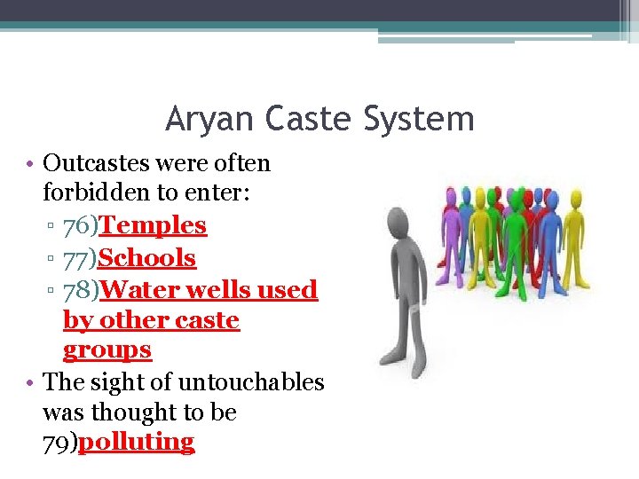 Aryan Caste System • Outcastes were often forbidden to enter: ▫ 76)Temples ▫ 77)Schools