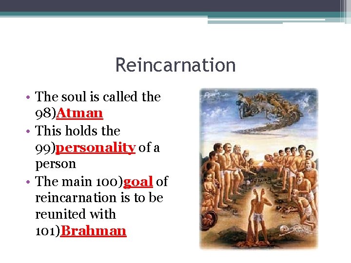 Reincarnation • The soul is called the 98)Atman • This holds the 99)personality of