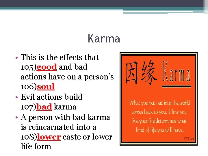 Karma • This is the effects that 105)good and bad actions have on a