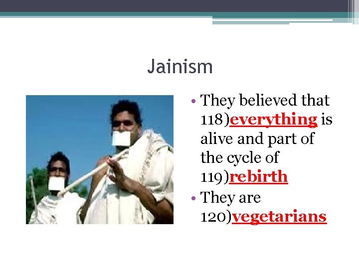 Jainism • They believed that 118)everything is alive and part of the cycle of