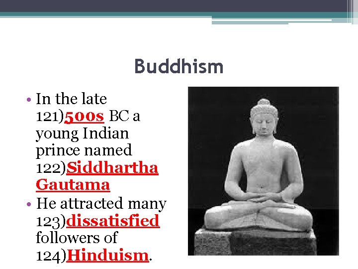 Buddhism • In the late 121)500 s BC a young Indian prince named 122)Siddhartha