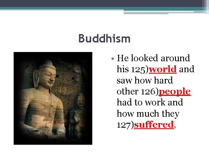 Buddhism • He looked around his 125)world and saw how hard other 126)people had