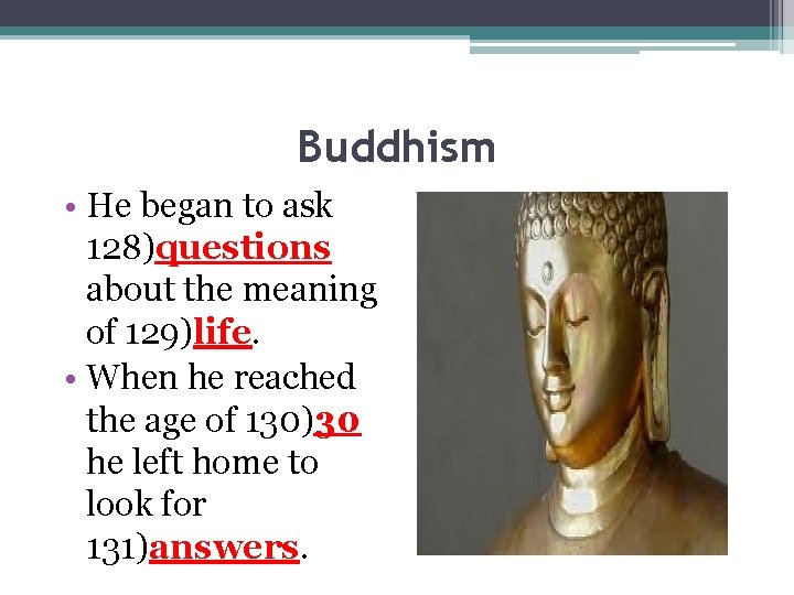 Buddhism • He began to ask 128)questions about the meaning of 129)life. • When