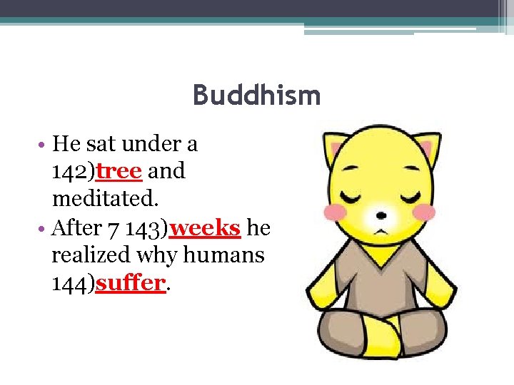 Buddhism • He sat under a 142)tree and meditated. • After 7 143)weeks he