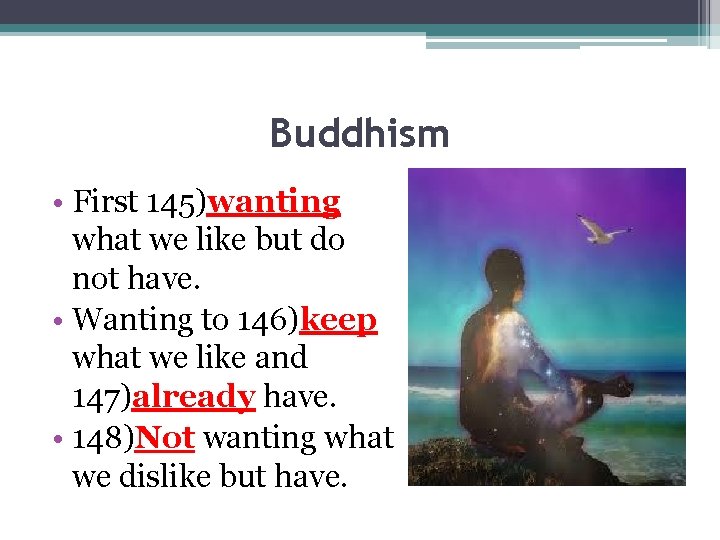 Buddhism • First 145)wanting what we like but do not have. • Wanting to