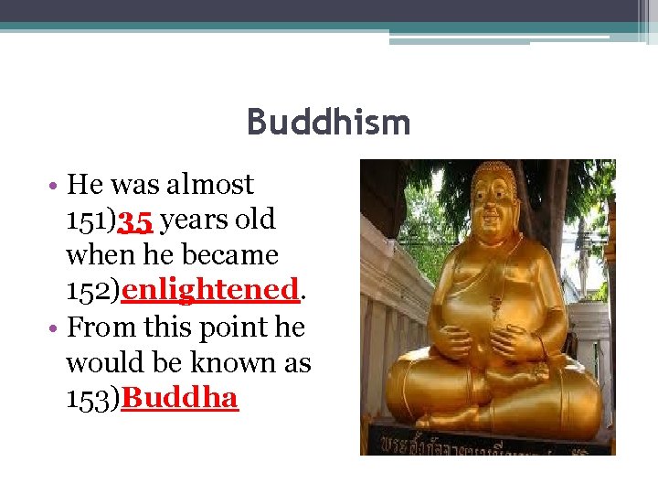 Buddhism • He was almost 151)35 years old when he became 152)enlightened. • From