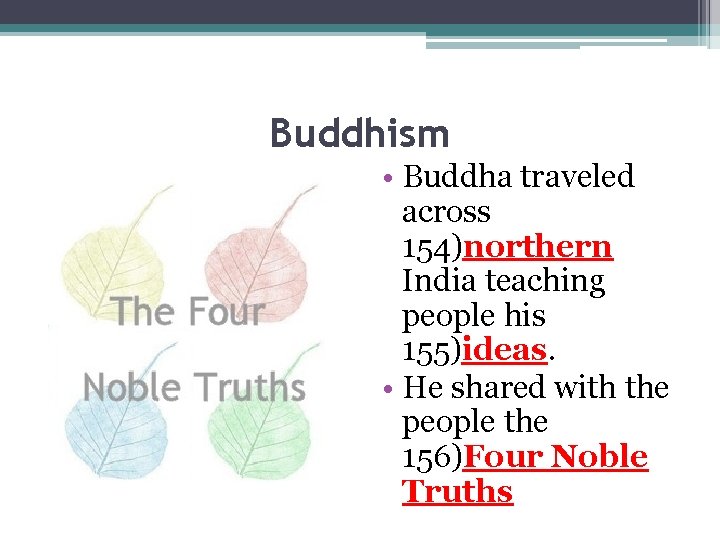 Buddhism • Buddha traveled across 154)northern India teaching people his 155)ideas. • He shared