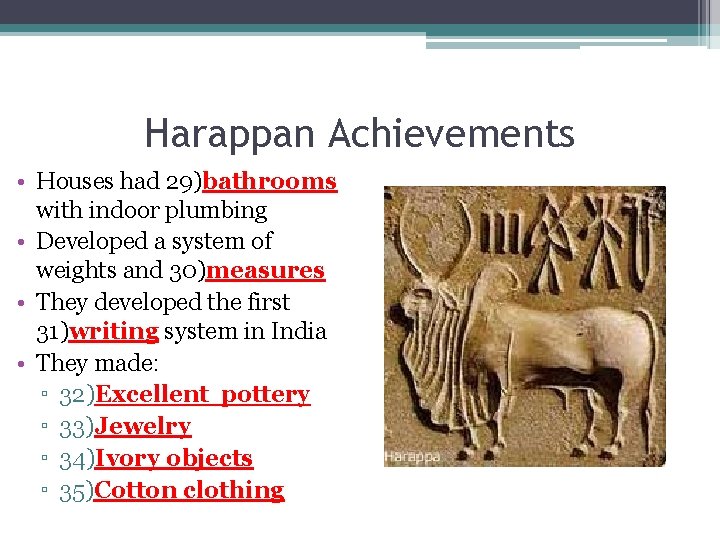 Harappan Achievements • Houses had 29)bathrooms with indoor plumbing • Developed a system of