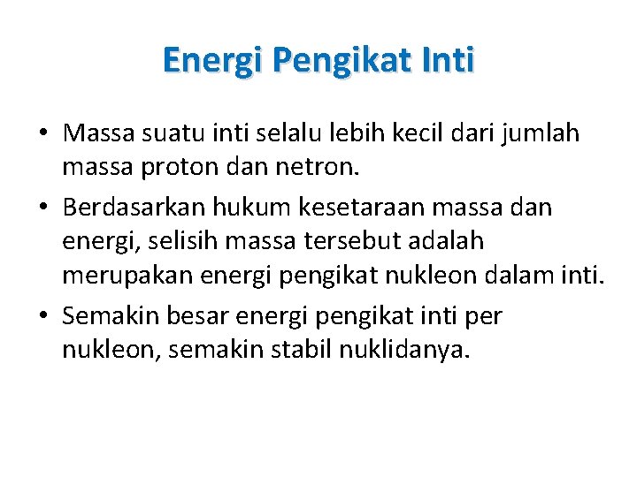 Energi Pengikat Inti • Massa suatu inti selalu lebih kecil dari jumlah massa proton