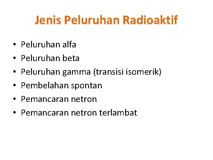 Jenis Peluruhan Radioaktif • • • Peluruhan alfa Peluruhan beta Peluruhan gamma (transisi isomerik)