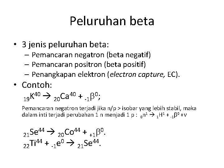 Peluruhan beta • 3 jenis peluruhan beta: – Pemancaran negatron (beta negatif) – Pemancaran