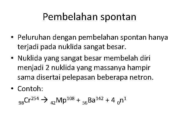 Pembelahan spontan • Peluruhan dengan pembelahan spontan hanya terjadi pada nuklida sangat besar. •