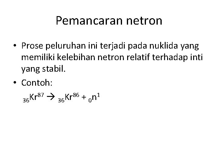 Pemancaran netron • Prose peluruhan ini terjadi pada nuklida yang memiliki kelebihan netron relatif