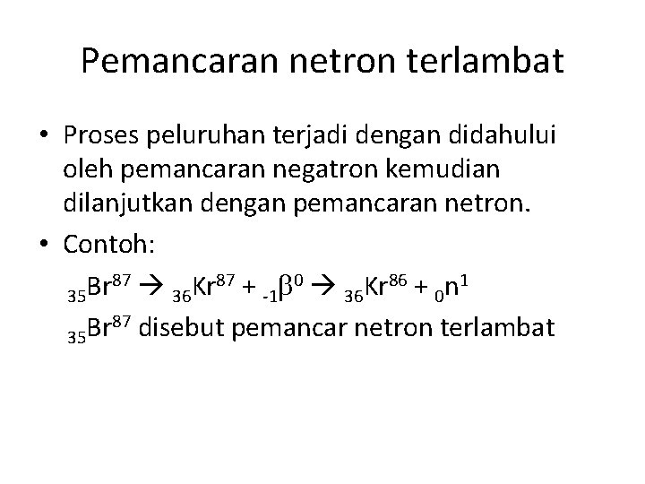 Pemancaran netron terlambat • Proses peluruhan terjadi dengan didahului oleh pemancaran negatron kemudian dilanjutkan