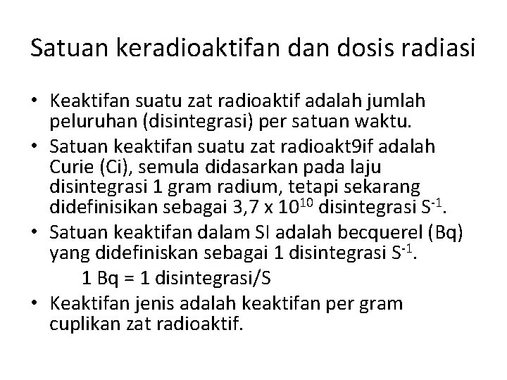 Satuan keradioaktifan dosis radiasi • Keaktifan suatu zat radioaktif adalah jumlah peluruhan (disintegrasi) per
