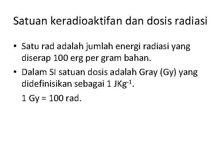 Satuan keradioaktifan dosis radiasi • Satu rad adalah jumlah energi radiasi yang diserap 100