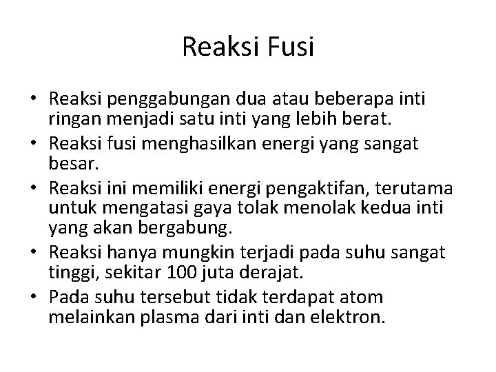 Reaksi Fusi • Reaksi penggabungan dua atau beberapa inti ringan menjadi satu inti yang