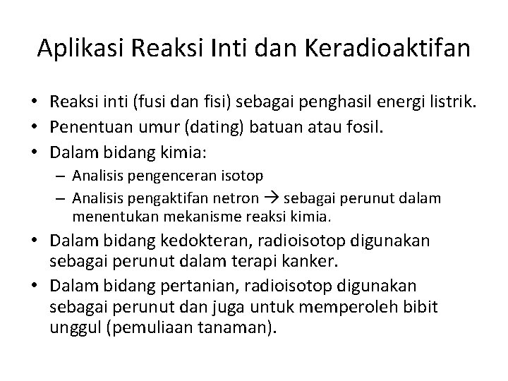 Aplikasi Reaksi Inti dan Keradioaktifan • Reaksi inti (fusi dan fisi) sebagai penghasil energi