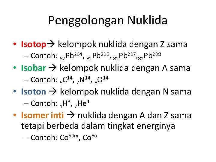 Penggolongan Nuklida • Isotop kelompok nuklida dengan Z sama – Contoh: 82 Pb 204,