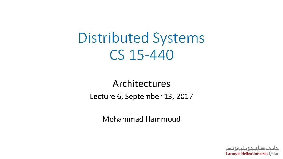 Distributed Systems CS 15 -440 Architectures Lecture 6, September 13, 2017 Mohammad Hammoud 